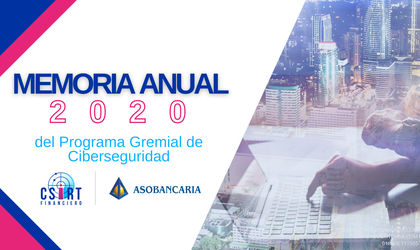 “MEMORIA ANUAL 2020” DEL PROGRAMA GREMIAL DE CIBERSEGURIDAD -CSIRT FINANCIERO- DE ASOBANCARIA.