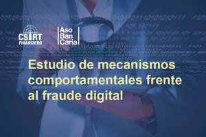Consulta el Estudio de mecanismos comportamentales frente al fraude digital de Asobancaria