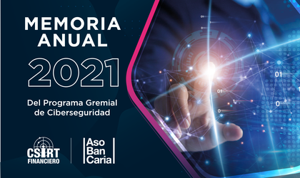 MEMORIA ANUAL PROGRAMA GREMIAL DE CIBERSEGURIDAD 2021 - CSIRT FINANCIERO DE ASOBANCARIA